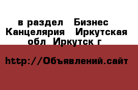  в раздел : Бизнес » Канцелярия . Иркутская обл.,Иркутск г.